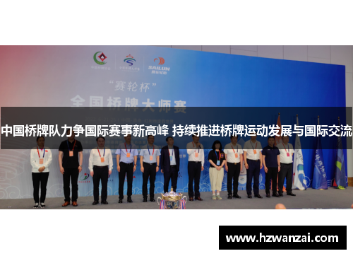 中国桥牌队力争国际赛事新高峰 持续推进桥牌运动发展与国际交流