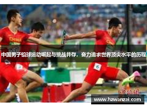 中国男子铅球运动崛起与挑战并存，奋力追求世界顶尖水平的历程