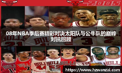 08年NBA季后赛精彩对决太阳队与公牛队的巅峰对抗回顾