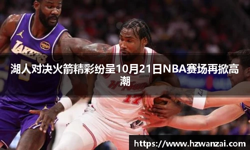 湖人对决火箭精彩纷呈10月21日NBA赛场再掀高潮